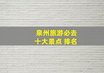 泉州旅游必去十大景点 排名